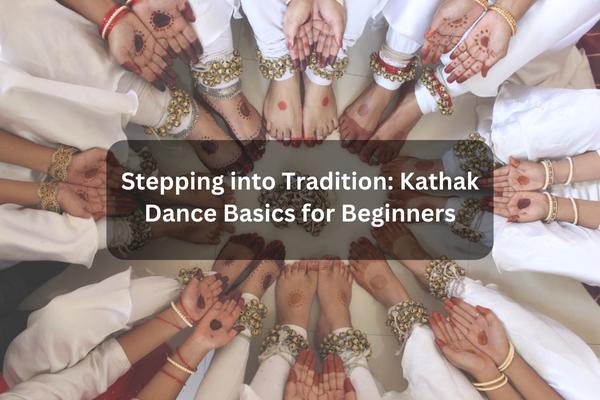 Stepping into tradition kathak dance basics for beginners