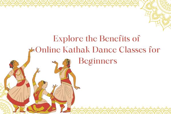 Explore the benefits of online kathak dance classes for beginners