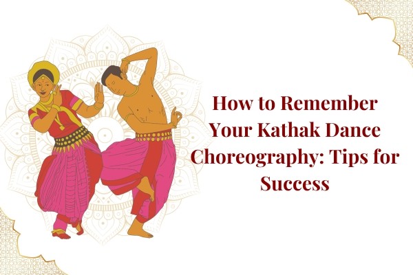 How to remember your kathak dance choreography: tips for success
