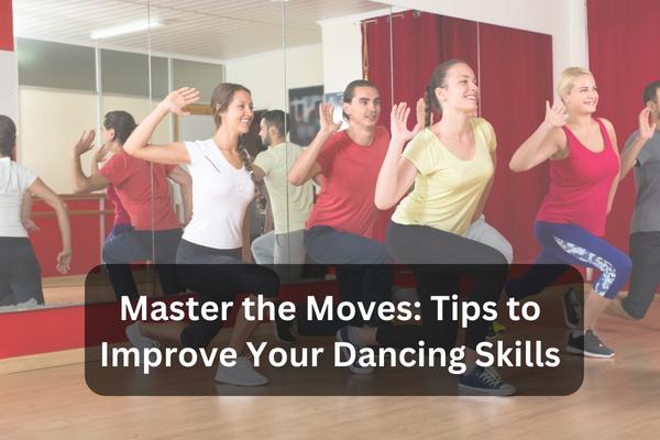 Master the moves tips to improve your dancing skills